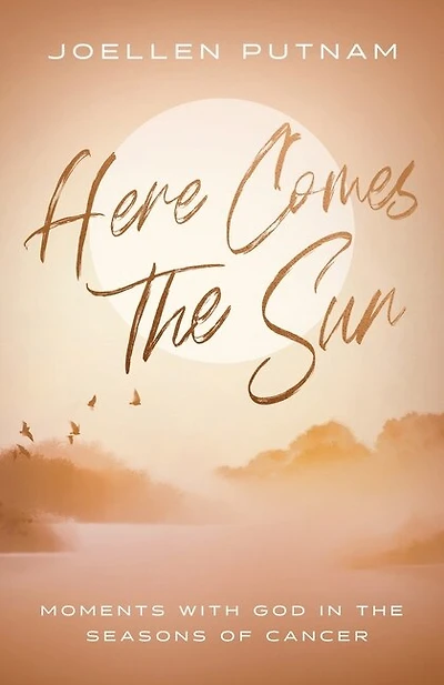 Here Comes the Sun: Moments with God in the Seasons of Cancer