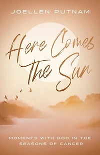 Here Comes the Sun: Moments with God in the Seasons of Cancer
