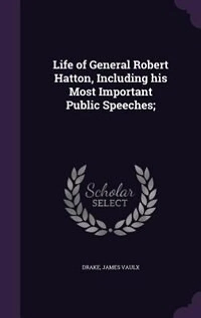 Life of General Robert Hatton: Including His Most Important Public Speeches