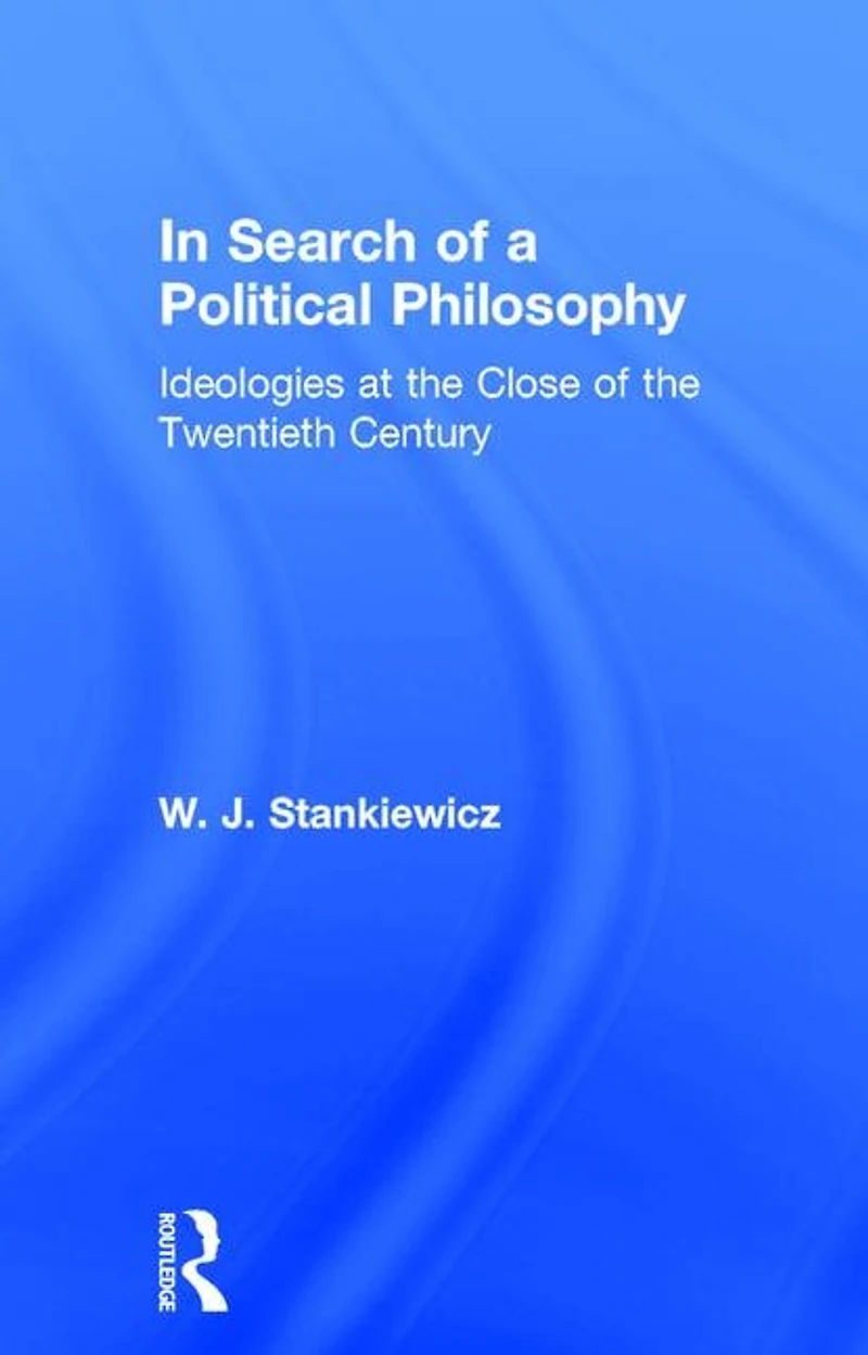 Search Of A Political Philosophy: Ideologies At The Close Twentieth Century