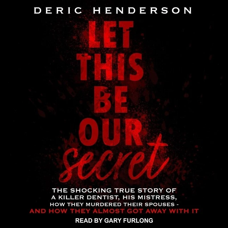 Let This Be Our Secret: The Shocking True Story of a Killer Dentist, His Mistress, How They Murdered Their Spouses - and Almost Got Away with It