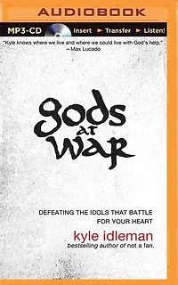 Gods At War: Defeating The Idols That Battle For Your Heart