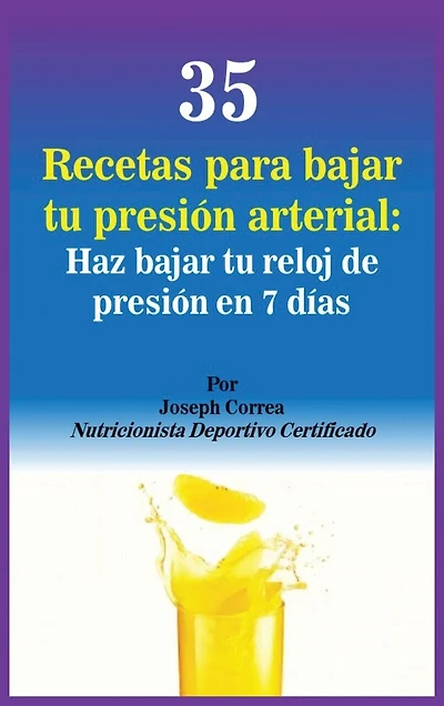 35 Recetas Para Bajar Tu Presión Arterial: Haz Reloj De En 7 Días