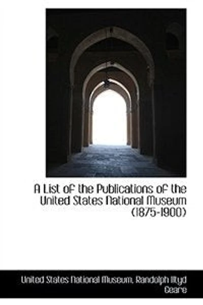A List of the Publications United States National Museum (1875-1900) - Scholar's Choice Edition