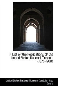 A List of the Publications United States National Museum (1875-1900) - Scholar's Choice Edition