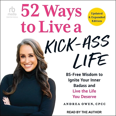 52 Ways to Live a Kick-Ass Life!: BS-Free Wisdom Ignite Your Inner Badass and the Life You Deserve, Updated & Expanded Edition