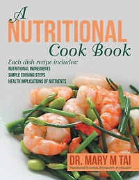 A Nutritional Cook Book: Each Dish Recipe Includes: Ingredients Simple Cooking Steps Health Implications of Nutrients