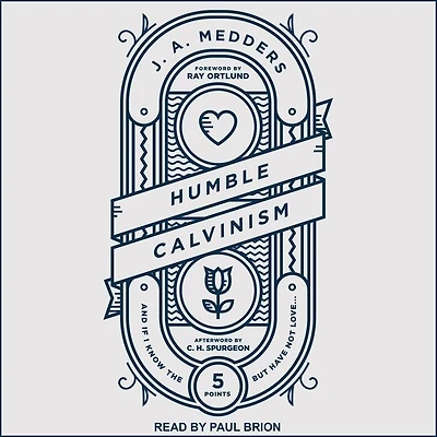 Humble Calvinism Lib/E: And If I Know the Five Points, But Have Not Love