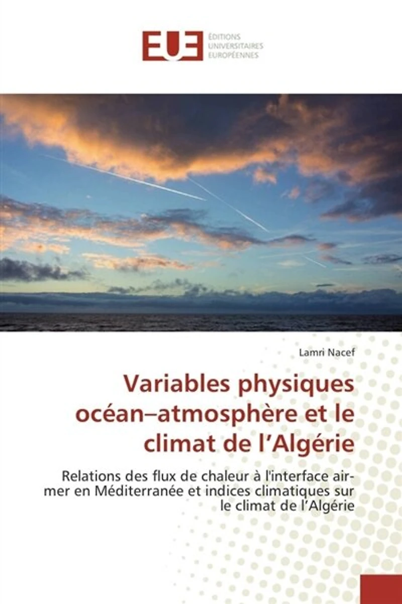 Variables physiques océan-atmosphère et le climat de l'Algérie: Relations des flux de chaleur à l'interface air-mer en Méditerranée et indices climatiques sur le cl