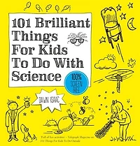 101 Brilliant Things For Kids To Do With Science