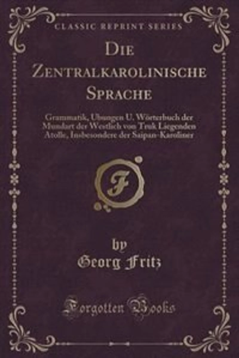 Die Zentralkarolinische Sprache: Grammatik, Übungen U. Wörterbuch der Mundart Westlich von Truk Liegenden Atolle, Insbesondere d