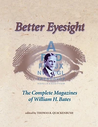 Better Eyesight: The Complete Magazines Of William H. Bates