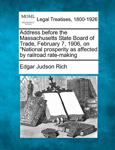 Address Before The Massachusetts State Board Of Trade, February 7, 1906, On National Prosperity As Affected By Railroad Rate-making