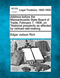 Address Before The Massachusetts State Board Of Trade, February 7, 1906, On National Prosperity As Affected By Railroad Rate-making