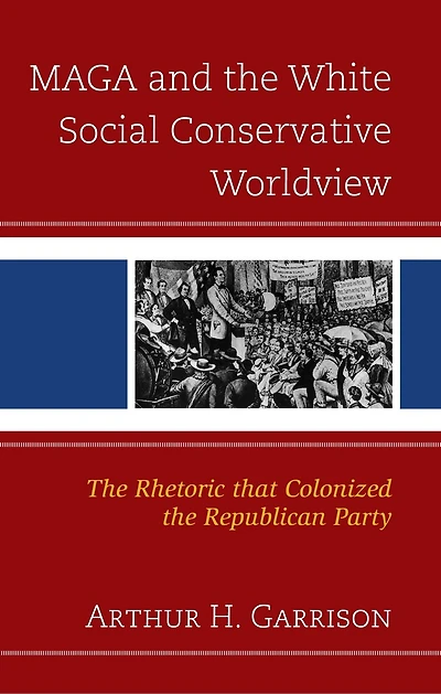 MAGA and the White Social Conservative Worldview: Rhetoric that Colonized Republican Party