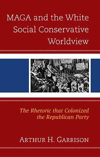 MAGA and the White Social Conservative Worldview: Rhetoric that Colonized Republican Party