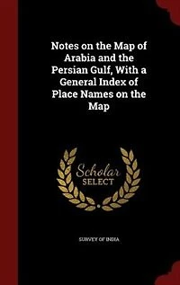 Notes on the Map of Arabia and Persian Gulf, With a General Index Place Names