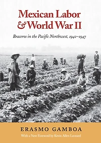 Mexican Labor and World War II: Braceros the Pacific Northwest, 1942-1947
