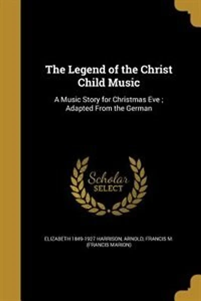 The Legend of the Christ Child Music: A Music Story for Christmas Eve ; Adapted From the German