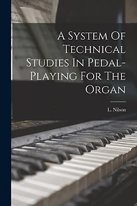 A System Of Technical Studies In Pedal-playing For The Organ