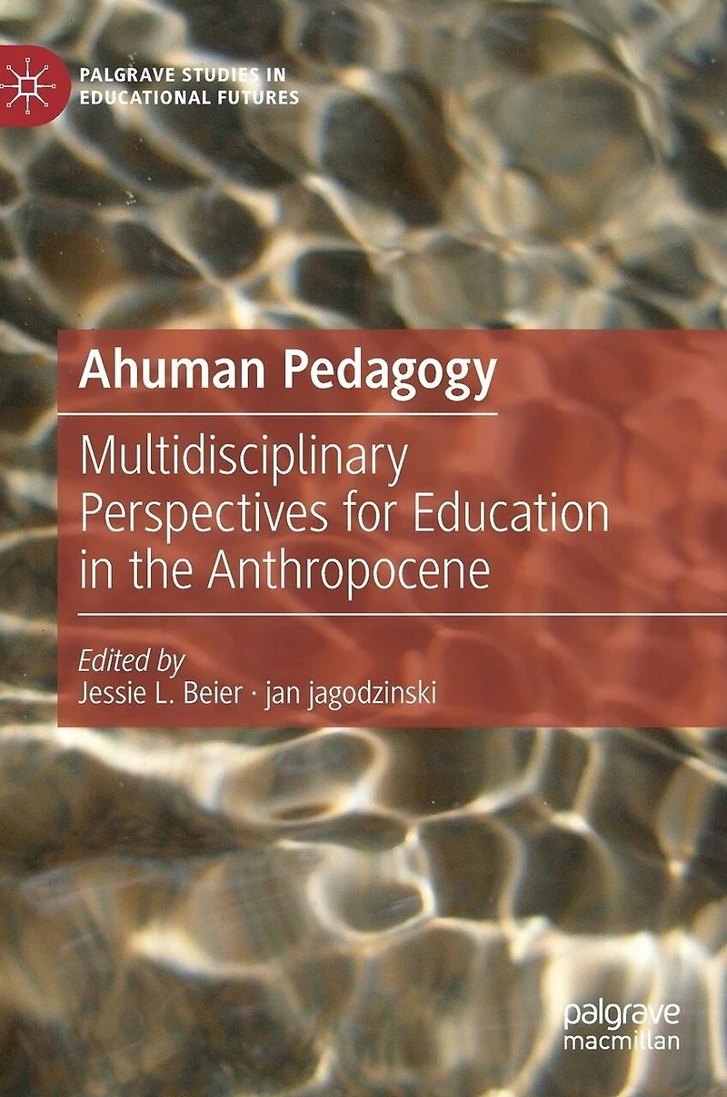 Ahuman Pedagogy: Multidisciplinary Perspectives For Education The Anthropocene