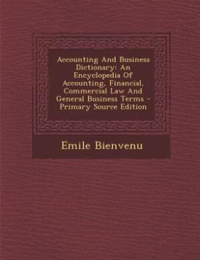 Accounting And Business Dictionary: An Encyclopedia Of Accounting, Financial, Commercial Law General Terms