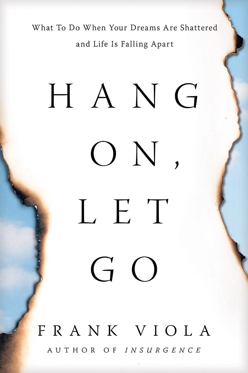 Hang On, Let Go: What To Do When Your Dreams Are Shattered And Life Is Falling Apart