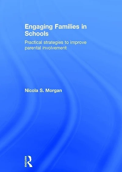 Engaging Families Schools: Practical Strategies To Improve Parental Involvement