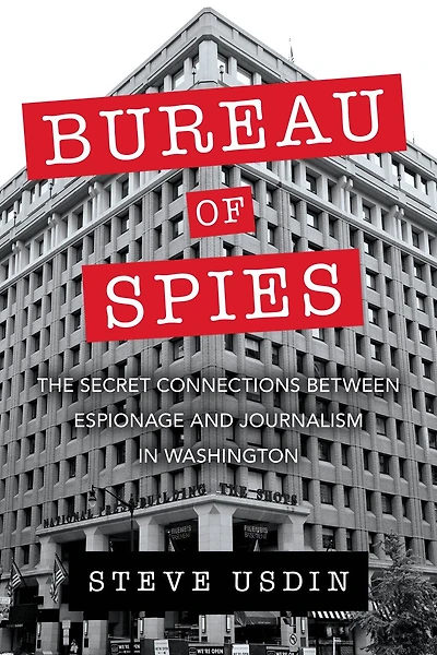 Bureau of Spies: The Secret Connections between Espionage and Journalism in Washington