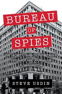 Bureau of Spies: The Secret Connections between Espionage and Journalism in Washington