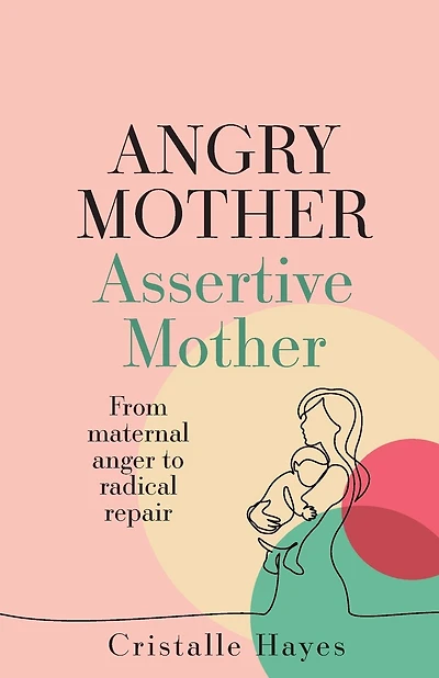 Angry Mother Assertive Mother: From Maternal Anger to Radical Repair