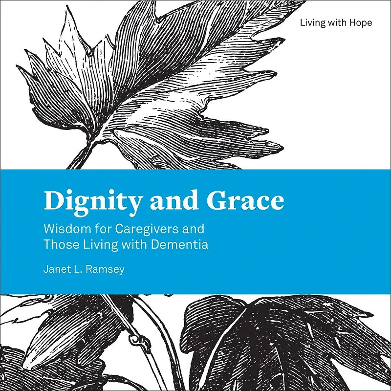 Dignity and Grace: Wisdom for Caregivers Those Living with Dementia