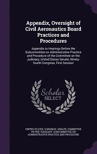 Appendix, Oversight of Civil Aeronautics Board Practices and Procedures: Appendix to Hearings Before the Subcommittee on Administrative Practice Procedure Commit