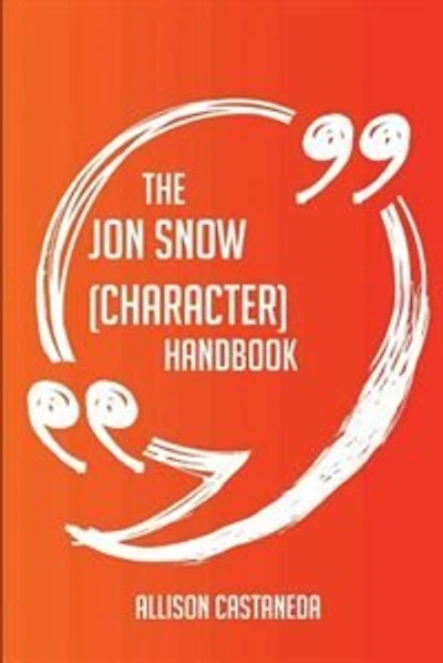 The Jon Snow (character) Handbook - Everything You Need To Know About Jon Snow (character)