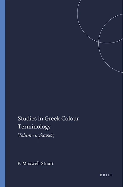 Studies in Greek Colour Terminology: Volume 1: γλαυκός