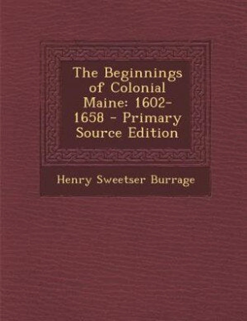The Beginnings of Colonial Maine: 1602-1658 - Primary Source Edition