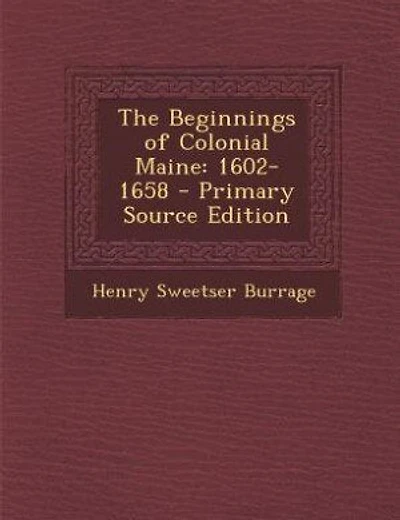 The Beginnings of Colonial Maine: 1602-1658 - Primary Source Edition