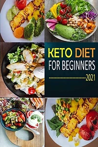 Keto Diet for Beginners 2021: The Complete Guide To Ketogenic Diet For Beginners (Everything you need to know about Keto Diet) with Basic Meal Plan & 25 Simple Recipes to Lose Weight, Boost Your Metabolism and Stay Healthy.