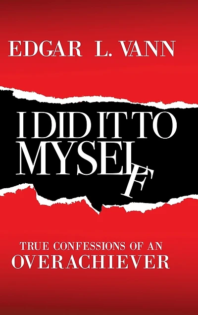 I Did It to Myself: True Confessions of an Overachiever