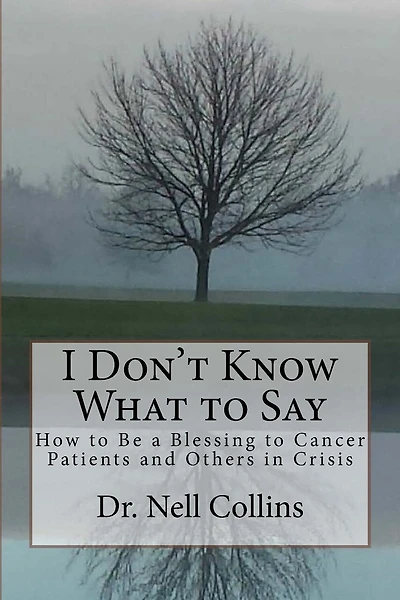 I Don't Know What to Say: How to Be a Blessing to Cancer Patients and Others in Crisis