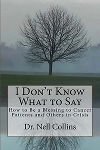 I Don't Know What to Say: How to Be a Blessing to Cancer Patients and Others in Crisis