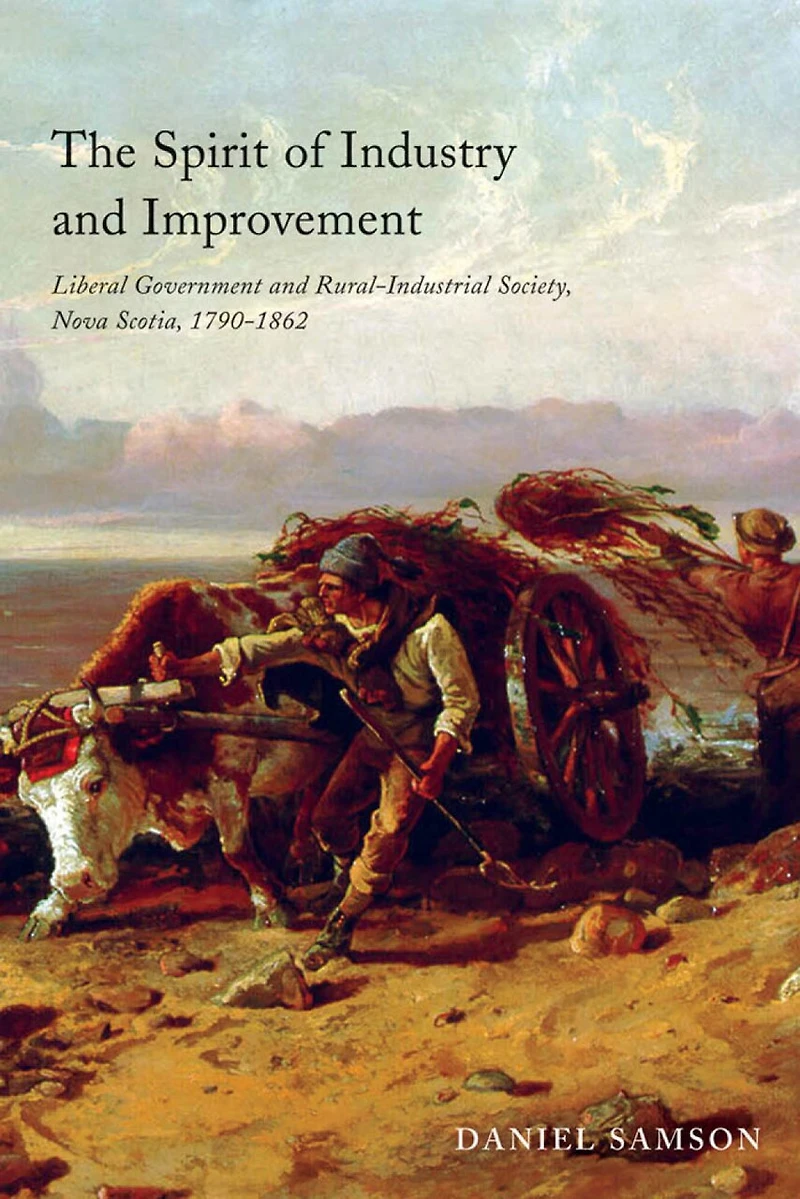 The Spirit of Industry and Improvement: Liberal Government Rural-Industrial Society, Nova Scotia, 1790-1862