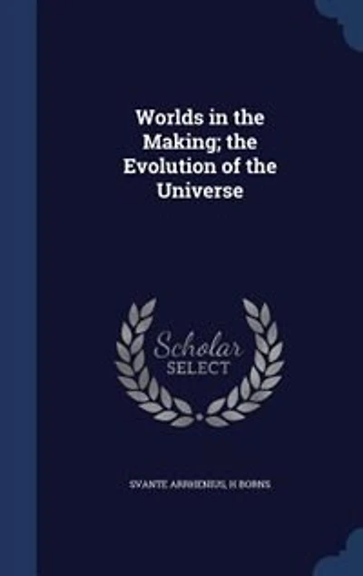 Worlds in the Making; the Evolution of the Universe