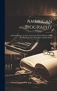 American Biography: Anthony Wayne, by John Armstrong. Henry Hudson, by H. R. Cleveland. Pére Marquette, by John Sparks