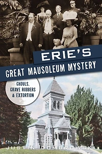Erie’s Great Mausoleum Mystery: Ghouls, Grave Robbers & Extortion