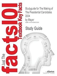 Studyguide For The Making Of The Presidential Candidates 2004 By Mayer, Isbn 9780742529199