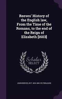 Reeves' History of the English law, From the Time of the Romans, to the end of the Reign of Elizabeth [1603]