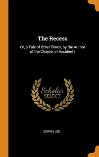 The Recess: Or, a Tale of Other Times, by the Author of the Chapter of Accidents