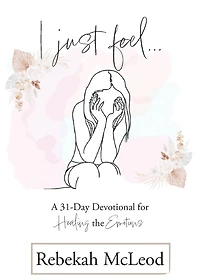 I Just Feel: A 31-Day Devotional for Healing the Emotions