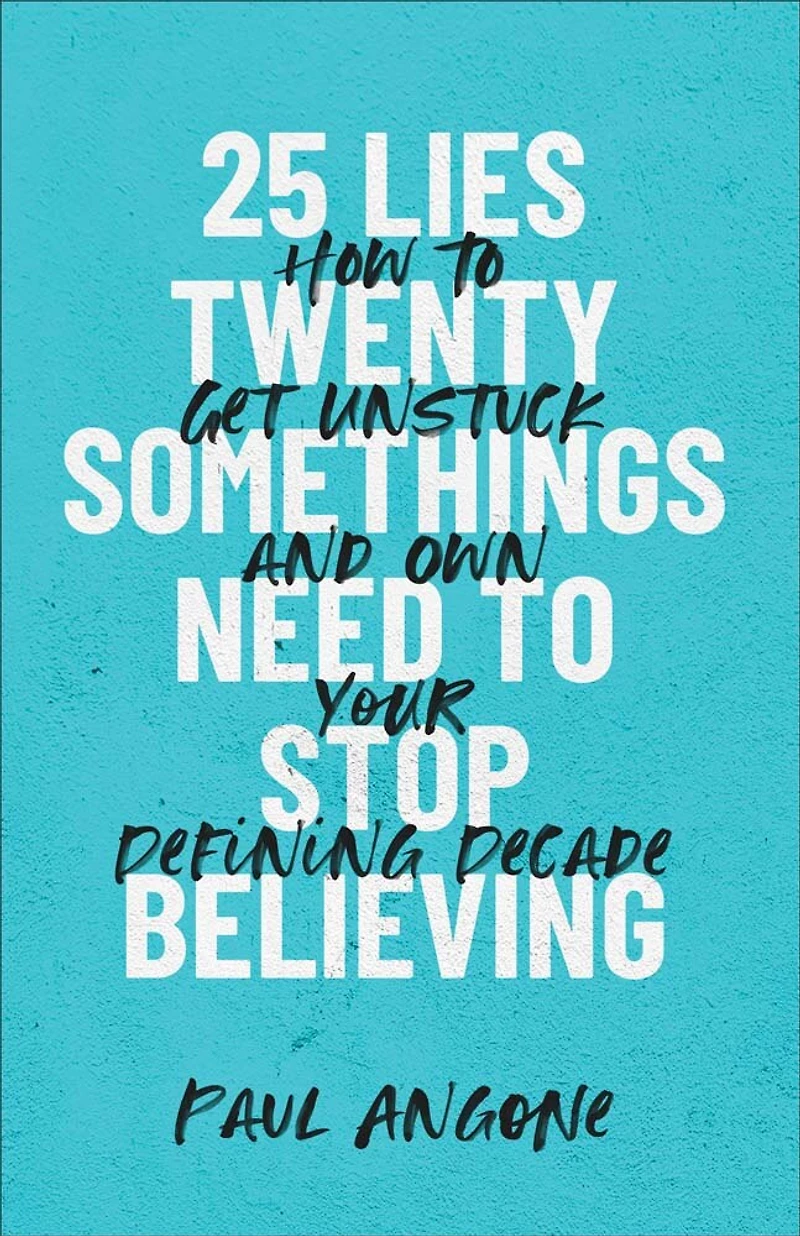 25 Lies Twentysomethings Need to Stop Believing: How Get Unstuck and Own Your Defining Decade
